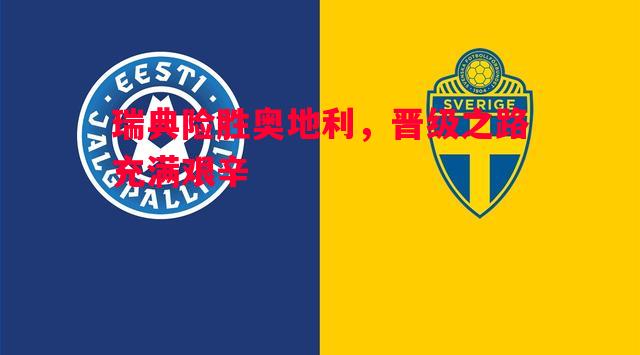 瑞典险胜奥地利，晋级之路充满艰辛