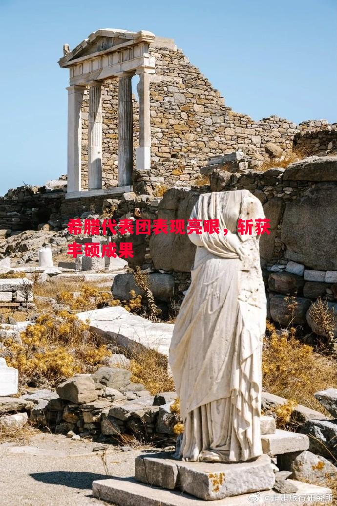 希腊代表团表现亮眼，斩获丰硕成果