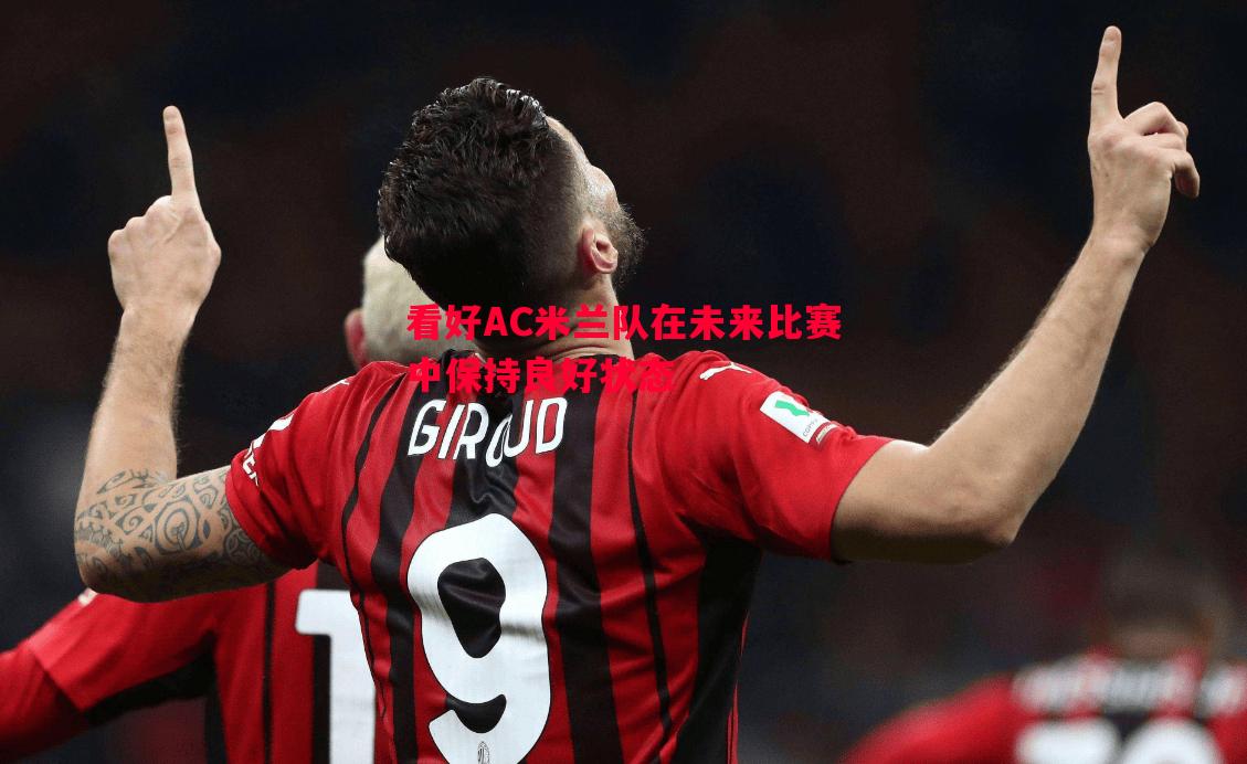 看好AC米兰队在未来比赛中保持良好状态 看好AC米兰队在未来比赛中保持良好状态