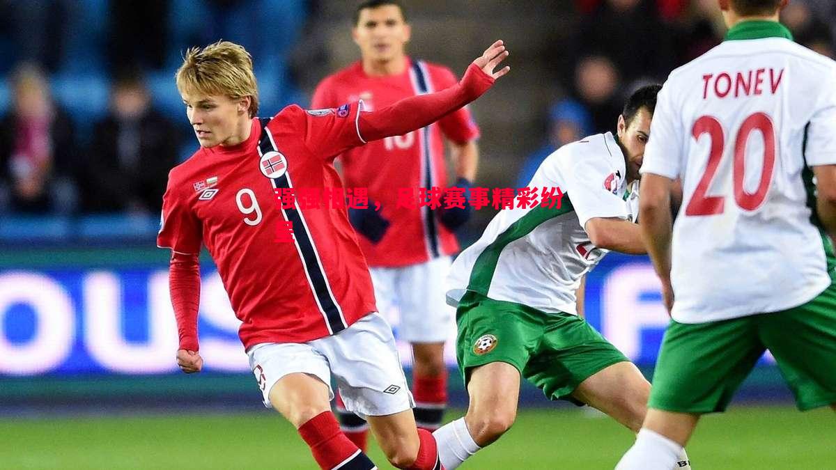 强强相遇，足球赛事精彩纷呈