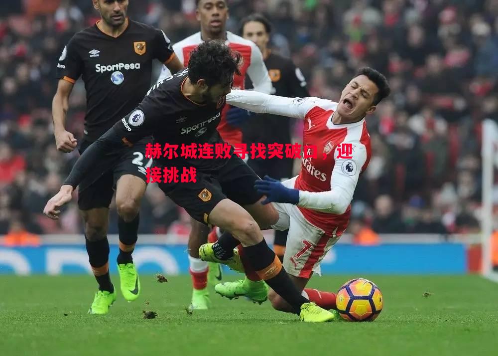 赫尔城连败寻找突破口,迎接挑战 赫尔城连败寻找突破口,迎接挑战